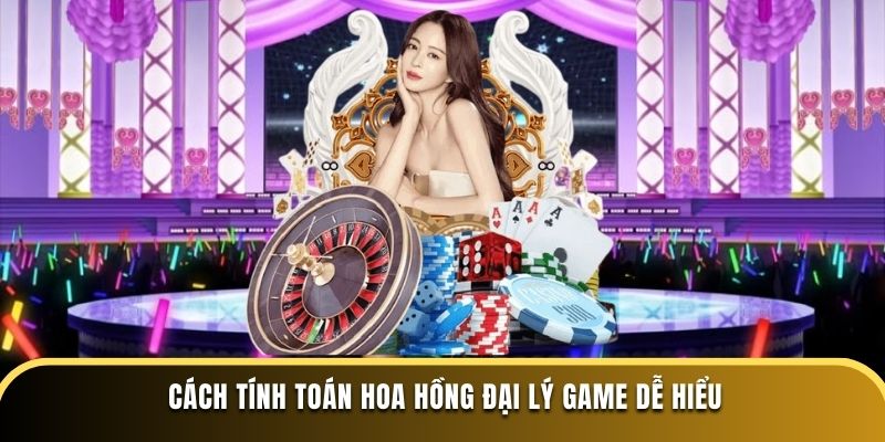 Cách tính toán hoa hồng đại lý game dễ hiểu