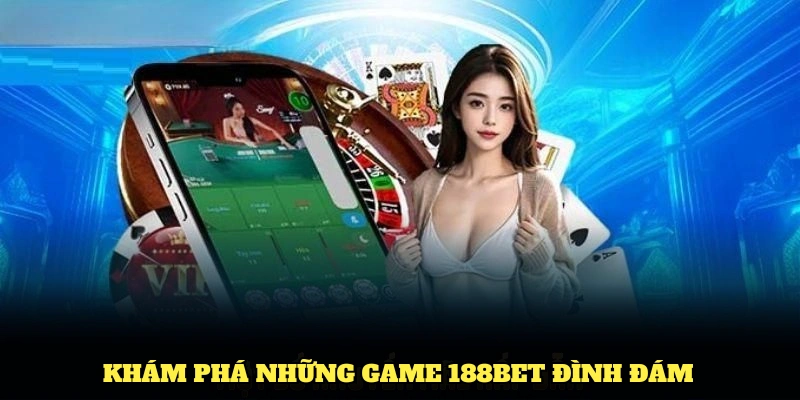 Khám phá những Game 188BET đình đám, cuốn hút