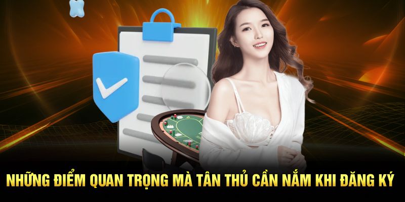 Những điểm quan trọng mà tân thủ cần nắm khi đăng ký
