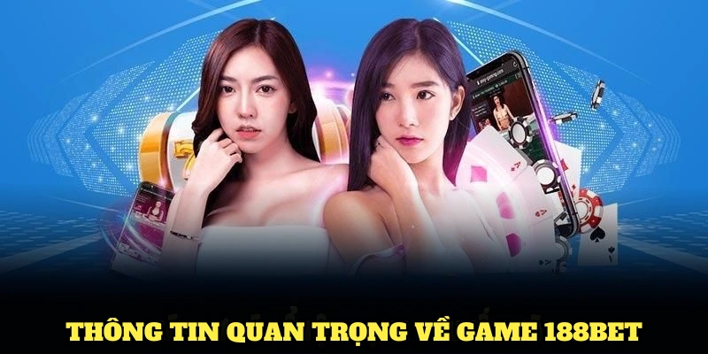 Điểm qua các thông tin quan trọng về Game 188BET