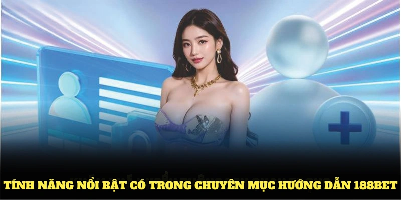 Những tính năng nổi bật có trong chuyên mục hướng dẫn 188BET