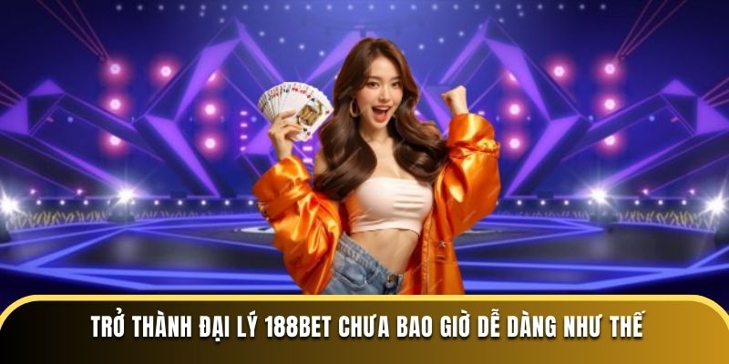 Trở thành đại lý 188bet chưa bao giờ dễ dàng như thế