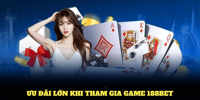 Ưu đãi lớn khi tham gia Game 188BET